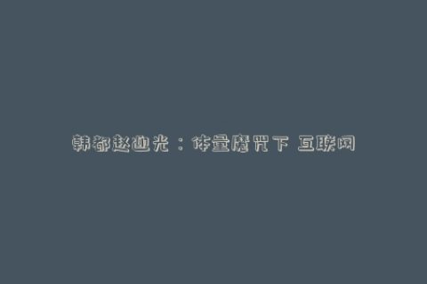 韩都赵迎光：体量魔咒下 互联网品牌如何进化？